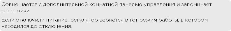 Совмещается с дополнительной комнатной панелью управления и запоминает настройки. Если отключили питание, регулятор вернется в тот режим работы, в котором находился до отключения.